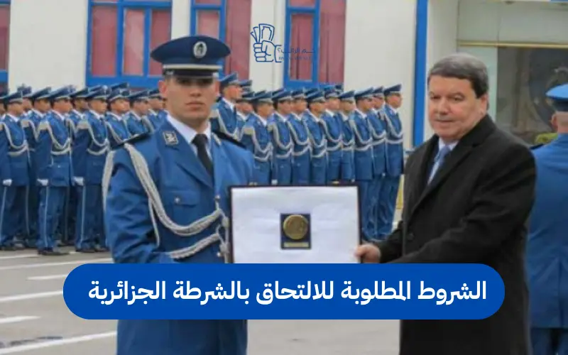 الشروط المطلوبة للالتحاق بالشرطة الجزائرية 